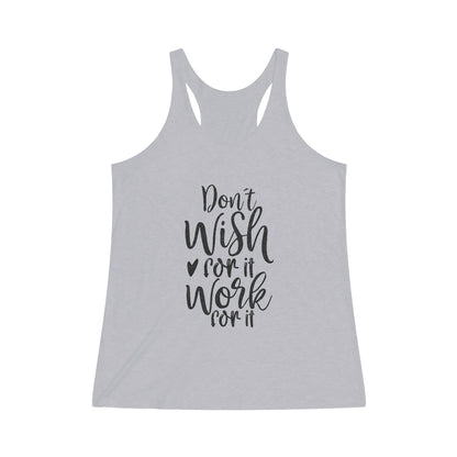 “Don’t Wish for It, Work for It” Women's Tri - Blend Racerback Tank - EternalAscension